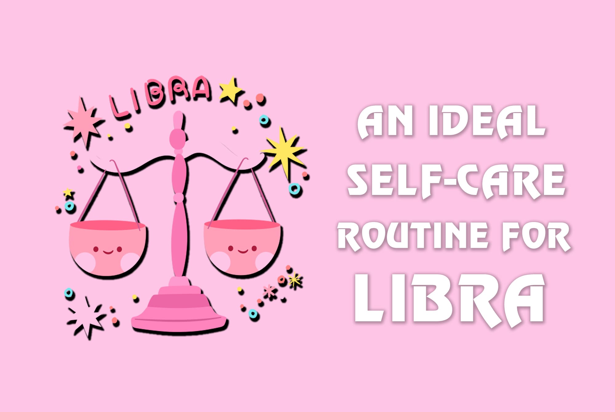 The Art of Balanced Living: An Ideal Self-Care Routine for Libra